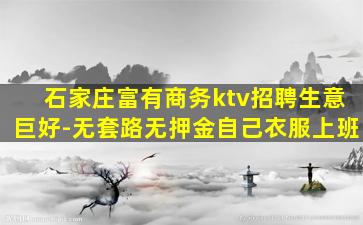 石家庄富有商务ktv招聘生意巨好-无套路无押金自己衣服上班